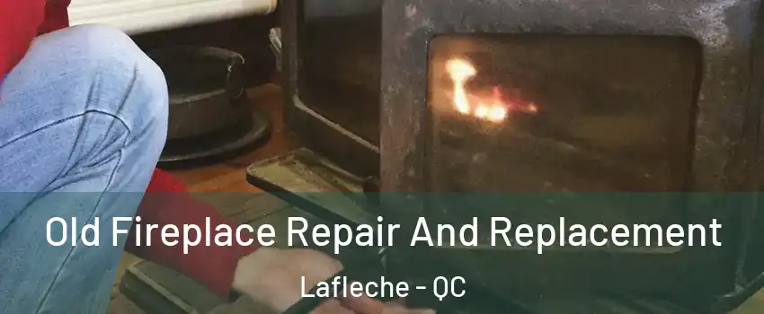  Old Fireplace Repair And Replacement Lafleche - QC