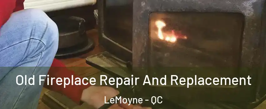 Old Fireplace Repair And Replacement LeMoyne - QC