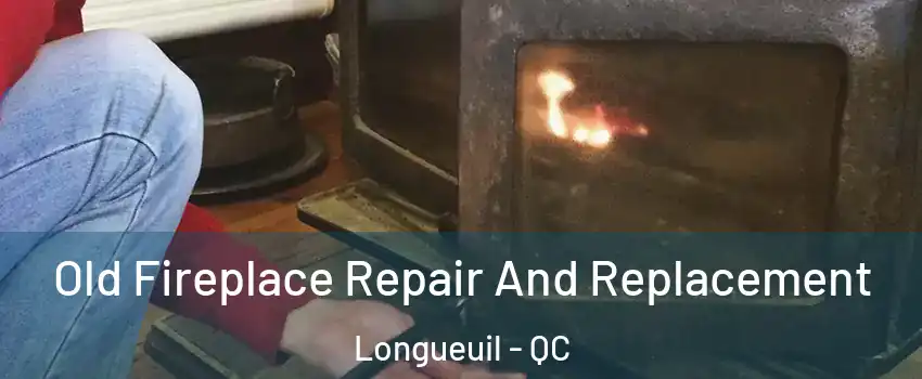  Old Fireplace Repair And Replacement Longueuil - QC
