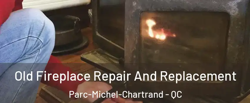  Old Fireplace Repair And Replacement Parc-Michel-Chartrand - QC