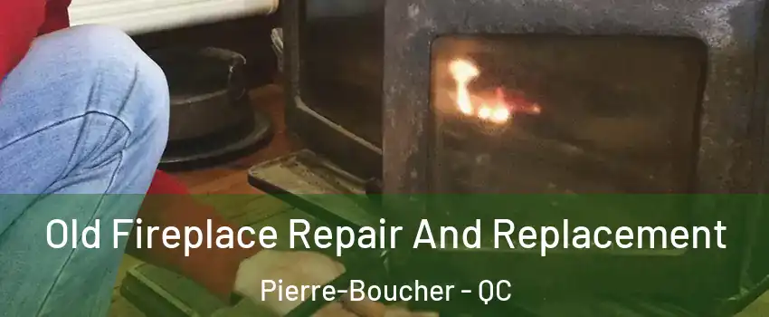  Old Fireplace Repair And Replacement Pierre-Boucher - QC