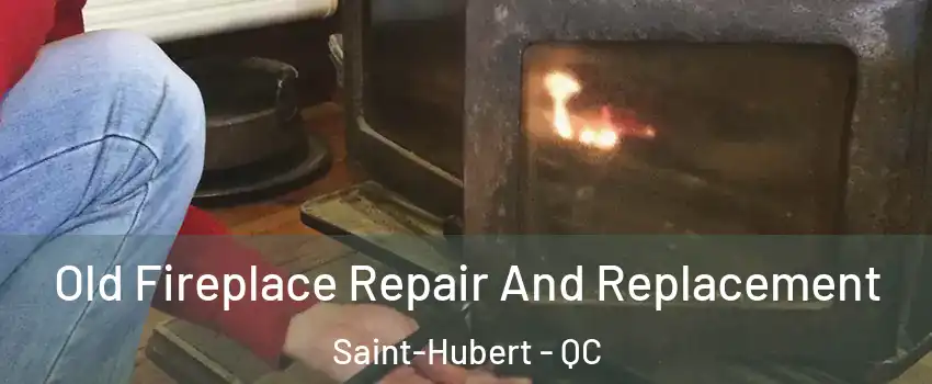  Old Fireplace Repair And Replacement Saint-Hubert - QC