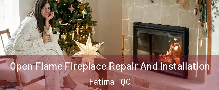  Open Flame Fireplace Repair And Installation Fatima - QC