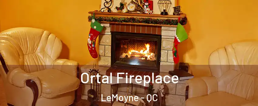 Ortal Fireplace LeMoyne - QC
