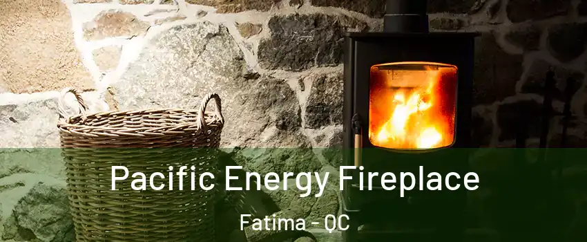  Pacific Energy Fireplace Fatima - QC