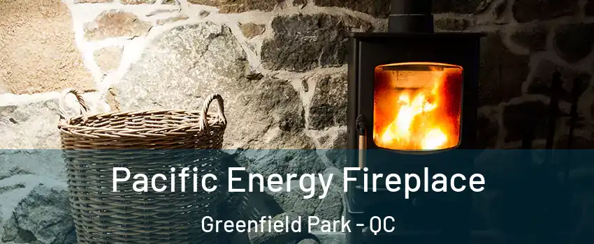  Pacific Energy Fireplace Greenfield Park - QC