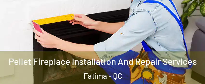  Pellet Fireplace Installation And Repair Services Fatima - QC