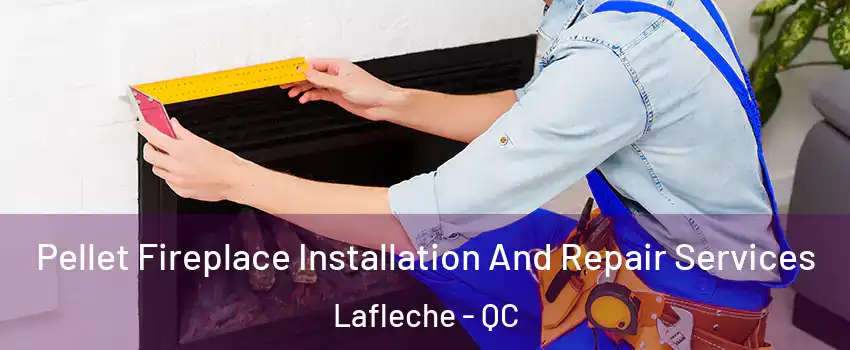  Pellet Fireplace Installation And Repair Services Lafleche - QC