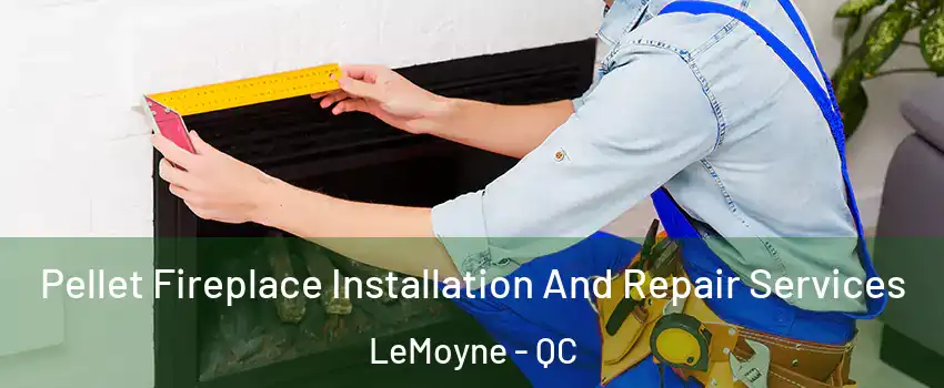  Pellet Fireplace Installation And Repair Services LeMoyne - QC