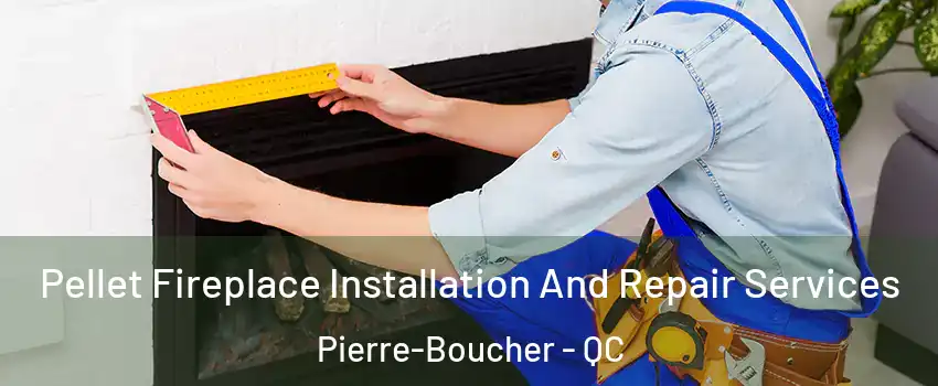  Pellet Fireplace Installation And Repair Services Pierre-Boucher - QC