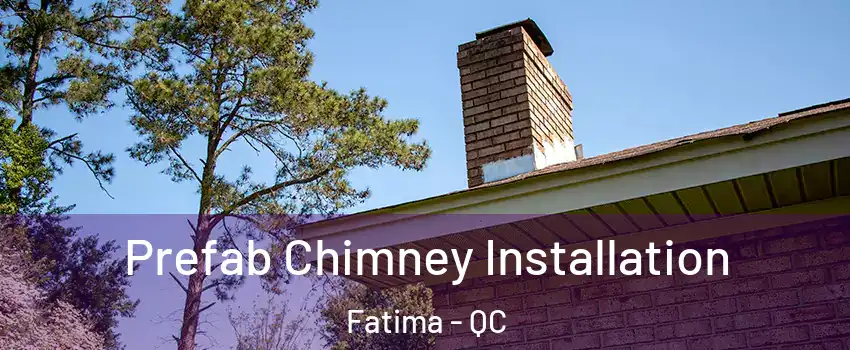  Prefab Chimney Installation Fatima - QC