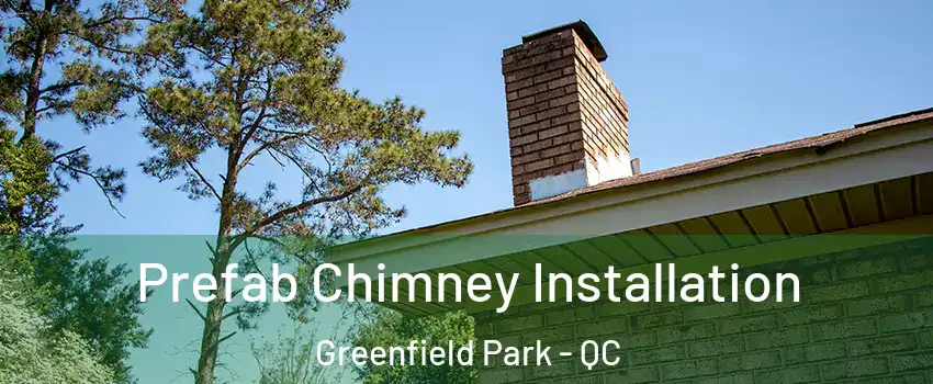  Prefab Chimney Installation Greenfield Park - QC