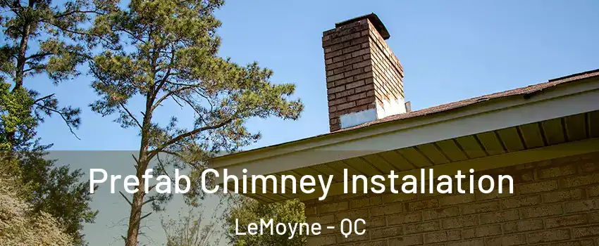  Prefab Chimney Installation LeMoyne - QC