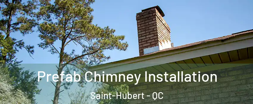  Prefab Chimney Installation Saint-Hubert - QC