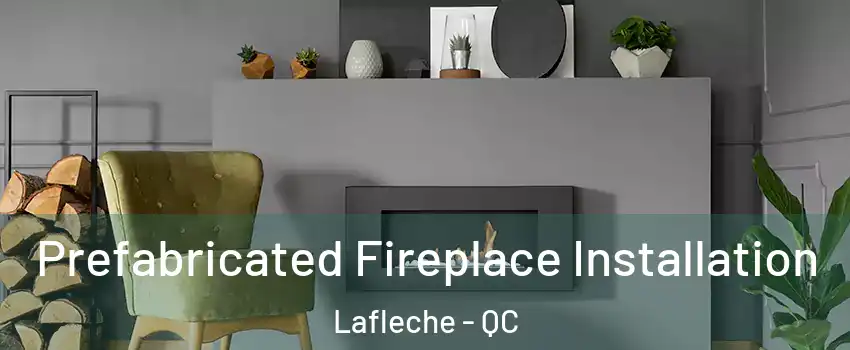  Prefabricated Fireplace Installation Lafleche - QC