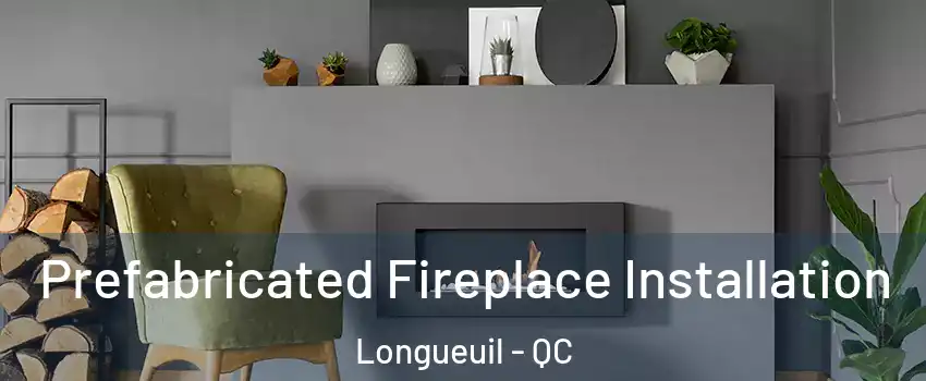  Prefabricated Fireplace Installation Longueuil - QC