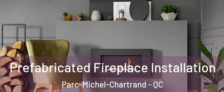  Prefabricated Fireplace Installation Parc-Michel-Chartrand - QC