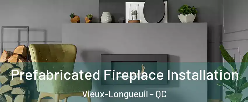  Prefabricated Fireplace Installation Vieux-Longueuil - QC