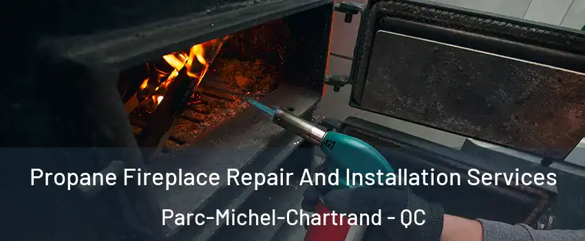 Propane Fireplace Repair And Installation Services Parc-Michel-Chartrand - QC