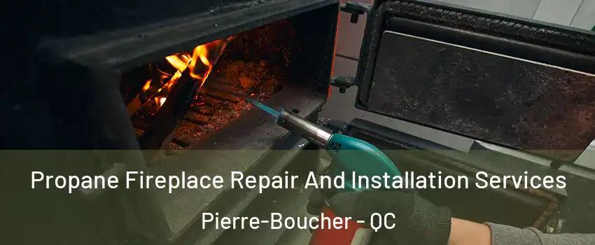 Propane Fireplace Repair And Installation Services Pierre-Boucher - QC