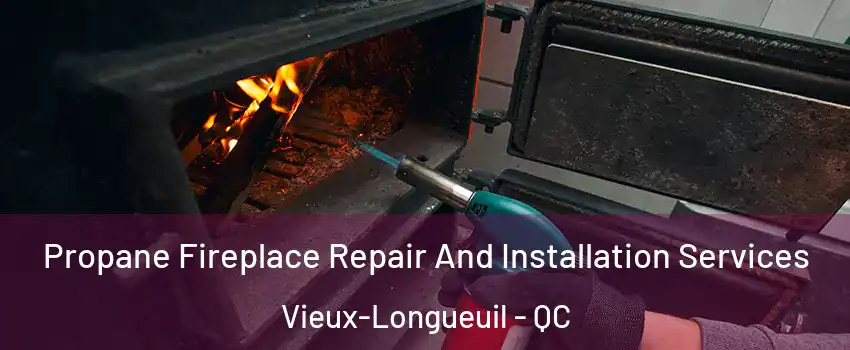 Propane Fireplace Repair And Installation Services Vieux-Longueuil - QC