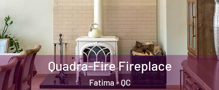  Quadra-Fire Fireplace Fatima - QC