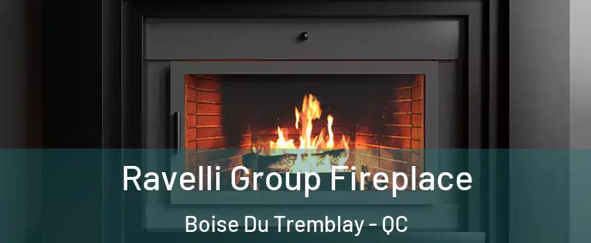 Ravelli Group Fireplace Boise Du Tremblay - QC