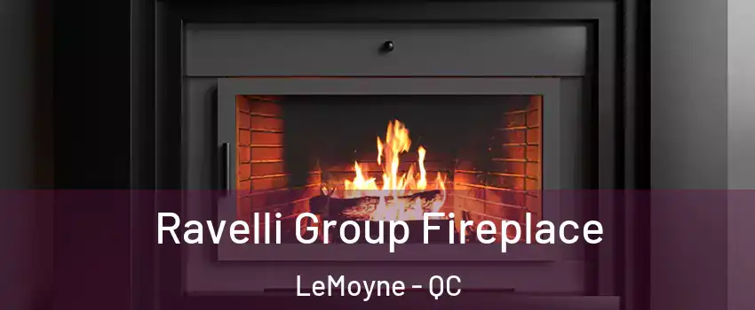 Ravelli Group Fireplace LeMoyne - QC