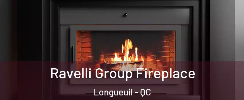 Ravelli Group Fireplace Longueuil - QC