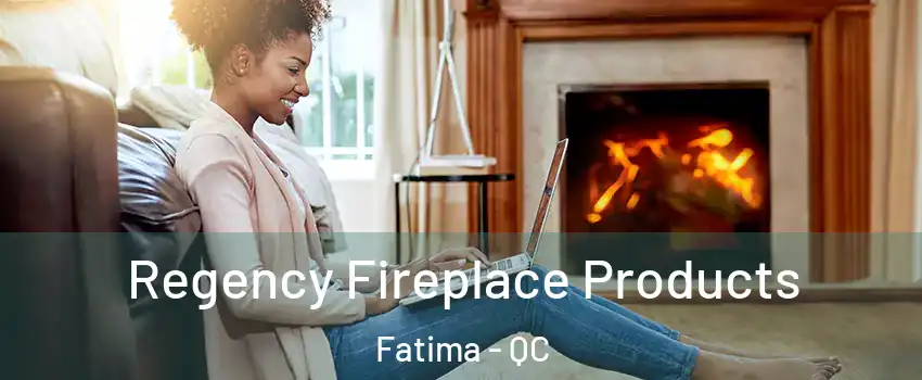  Regency Fireplace Products Fatima - QC