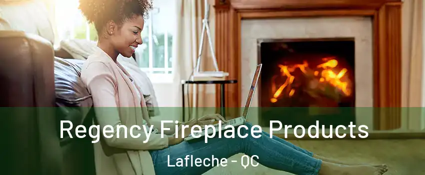  Regency Fireplace Products Lafleche - QC