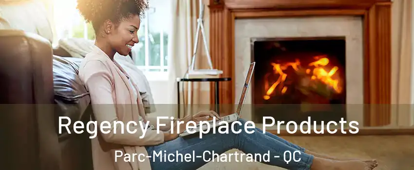  Regency Fireplace Products Parc-Michel-Chartrand - QC