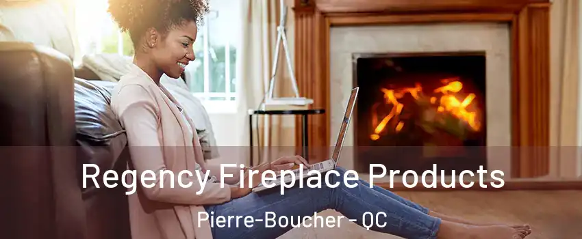  Regency Fireplace Products Pierre-Boucher - QC