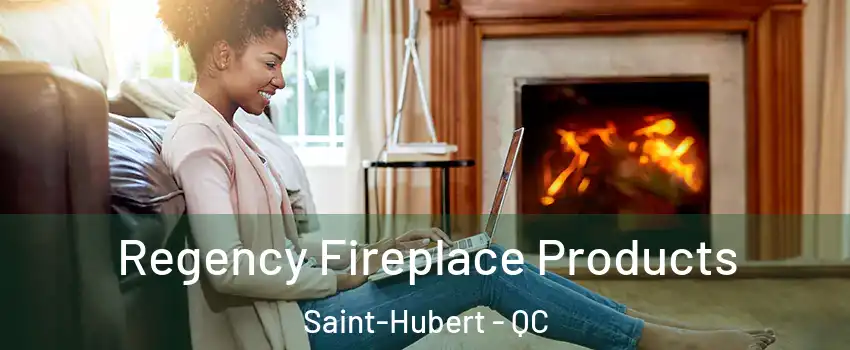  Regency Fireplace Products Saint-Hubert - QC