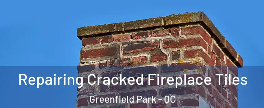  Repairing Cracked Fireplace Tiles Greenfield Park - QC