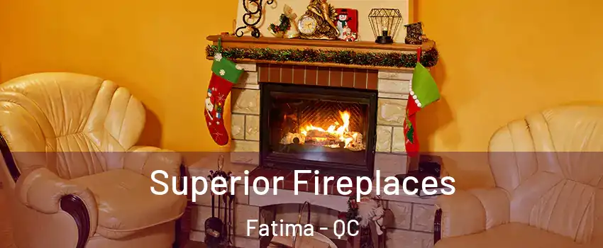 Superior Fireplaces Fatima - QC