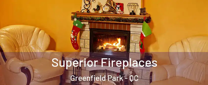  Superior Fireplaces Greenfield Park - QC