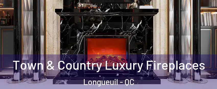  Town & Country Luxury Fireplaces Longueuil - QC
