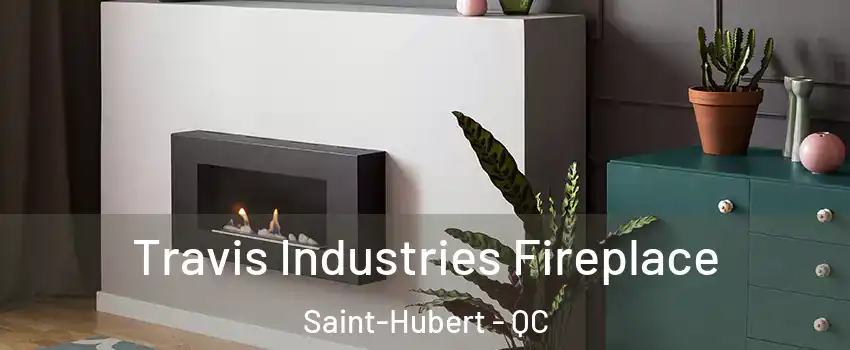 Travis Industries Fireplace Saint-Hubert - QC