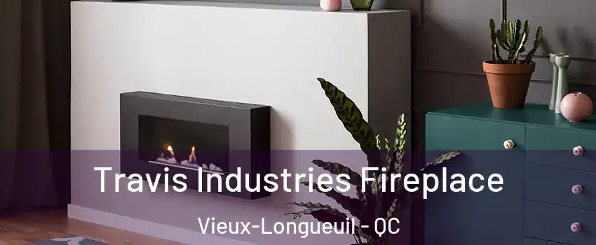 Travis Industries Fireplace Vieux-Longueuil - QC