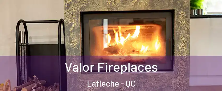  Valor Fireplaces Lafleche - QC