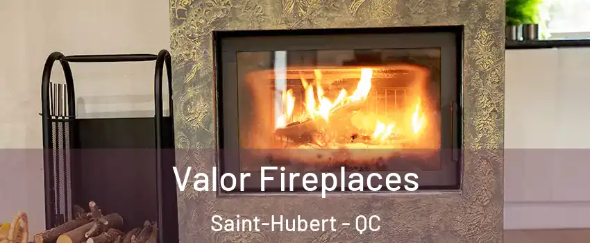  Valor Fireplaces Saint-Hubert - QC