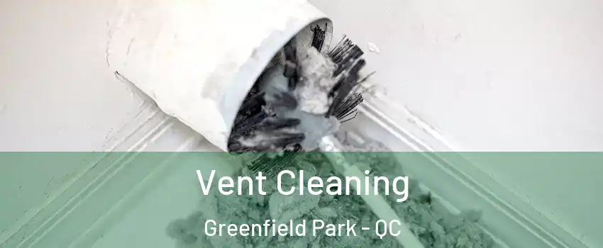  Vent Cleaning Greenfield Park - QC