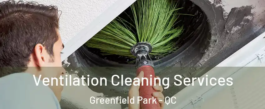  Ventilation Cleaning Services Greenfield Park - QC