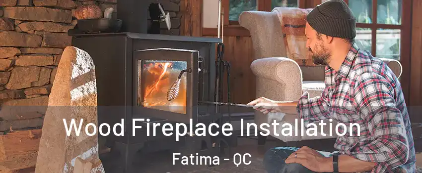  Wood Fireplace Installation Fatima - QC