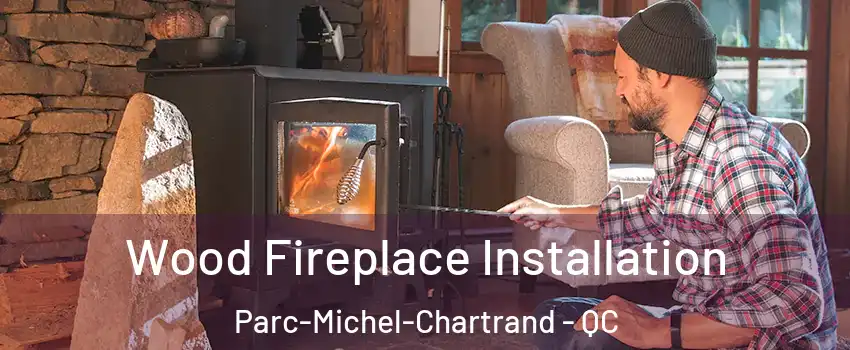  Wood Fireplace Installation Parc-Michel-Chartrand - QC