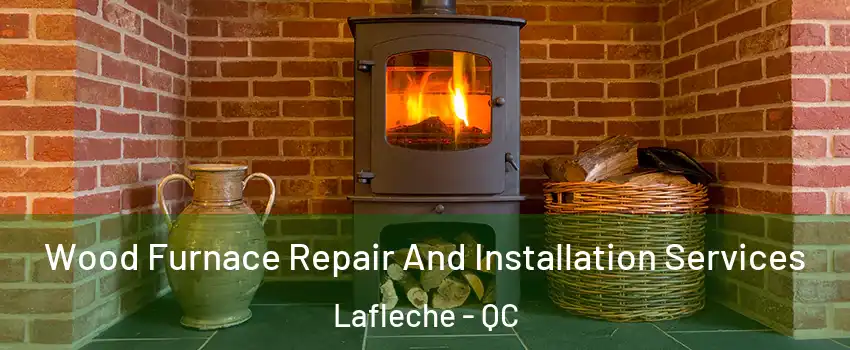  Wood Furnace Repair And Installation Services Lafleche - QC