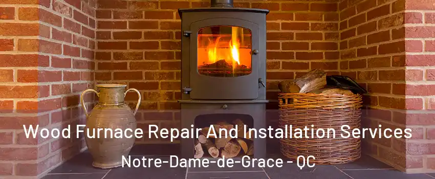  Wood Furnace Repair And Installation Services Notre-Dame-de-Grace - QC