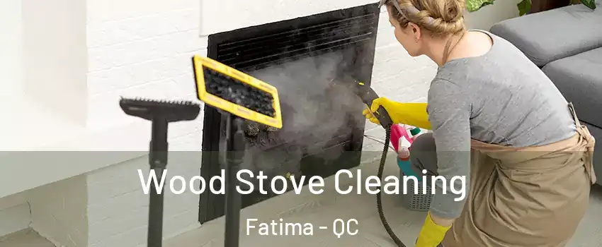  Wood Stove Cleaning Fatima - QC