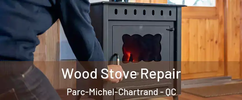  Wood Stove Repair Parc-Michel-Chartrand - QC